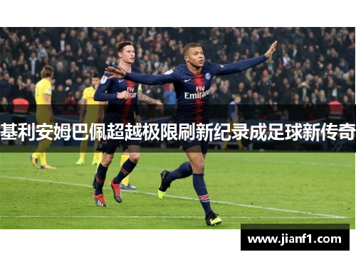 基利安姆巴佩超越极限刷新纪录成足球新传奇 基利安姆巴佩超越极限刷新纪录成足球新传奇