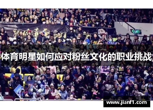 体育明星如何应对粉丝文化的职业挑战 体育明星如何应对粉丝文化的职业挑战