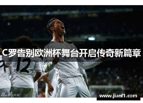 C罗告别欧洲杯舞台开启传奇新篇章