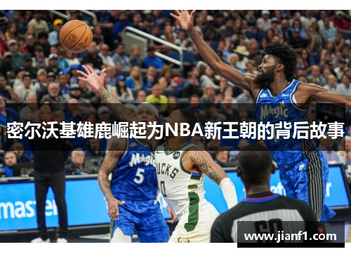 密尔沃基雄鹿崛起为NBA新王朝的背后故事