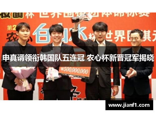 申真谞领衔韩国队五连冠 农心杯新晋冠军揭晓 申真谞领衔韩国队五连冠 农心杯新晋冠军揭晓