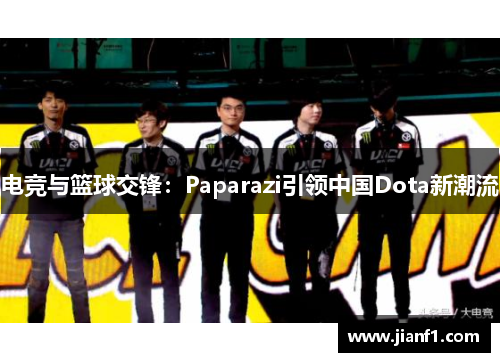 电竞与篮球交锋:Paparazi引领中国Dota新潮流 电竞与篮球交锋:Paparazi引领中国Dota新潮流