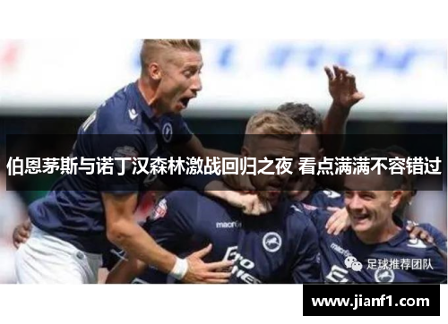 伯恩茅斯与诺丁汉森林激战回归之夜 看点满满不容错过 伯恩茅斯与诺丁汉森林激战回归之夜 看点满满不容错过