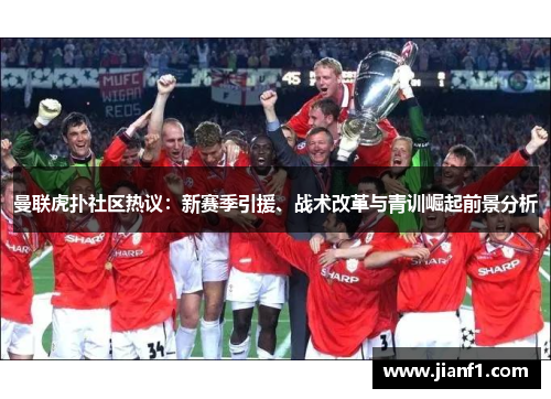 曼联虎扑社区热议：新赛季引援、战术改革与青训崛起前景分析