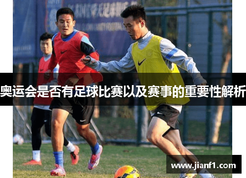 奥运会是否有足球比赛以及赛事的重要性解析